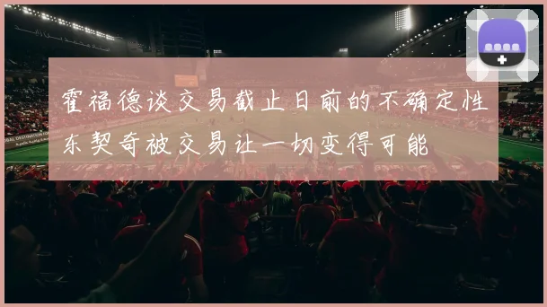 霍福德谈交易截止日前的不确定性东契奇被交易让一切变得可能
