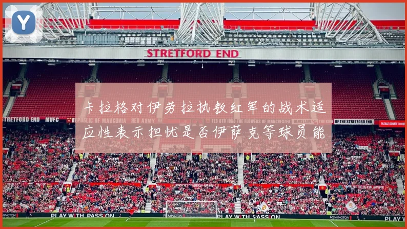 卡拉格对伊劳拉执教红军的战术适应性表示担忧是否伊萨克等球员能融入